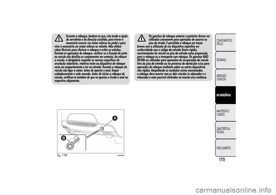 Alfa Romeo MiTo 2014  Manual do proprietário (in Portuguese) Durante o reboque, lembrar-se que, não tendo a ajuda
do servofreio e da direcção assistida, para travar é
necessário exercer um maior esforço no pedal e para
virar é necessário um maior esfor