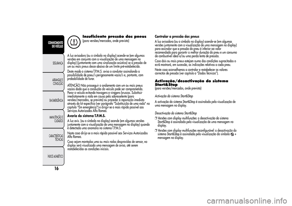 Alfa Romeo MiTo 2014  Manual do proprietário (in Portuguese) Insuficiente pressão dos pneus(para versões/mercados, onde previsto)
A luz avisadora (ou o símbolo no display) acende-se (em algumas
versões em conjunto com a visualização de uma mensagem no
dis