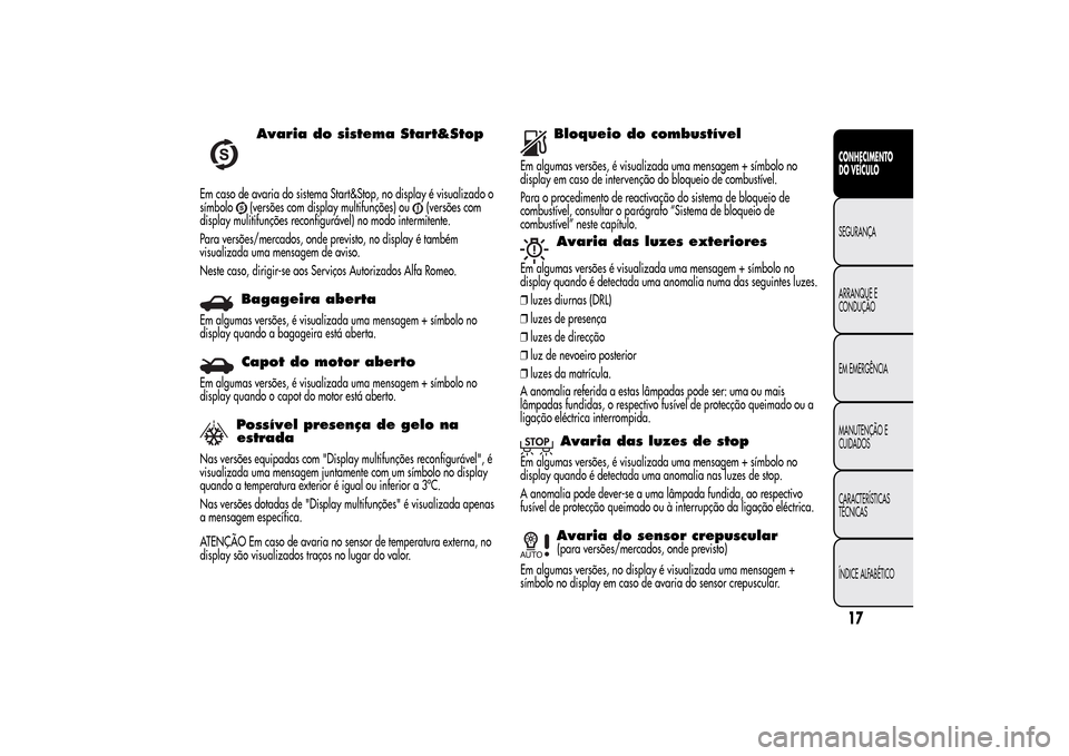 Alfa Romeo MiTo 2014  Manual do proprietário (in Portuguese) Avaria do sistema Start&Stop
Em caso de avaria do sistema Start&Stop, no display é visualizado o
símbolo
(versões com display multifunções) ou
(versões com
display mulitifunções reconfiguráve