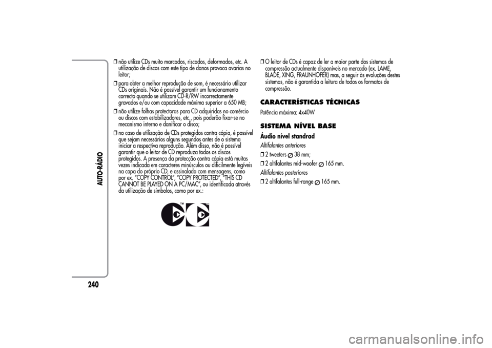 Alfa Romeo MiTo 2014  Manual do proprietário (in Portuguese) ❒não utilize CDs muito marcados, riscados, deformados, etc. A
utilização de discos com este tipo de danos provoca avarias no
leitor;
❒para obter a melhor reprodução de som, é necessário uti