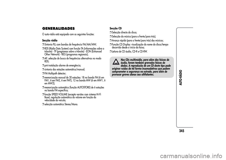 Alfa Romeo MiTo 2014  Manual do proprietário (in Portuguese) GENERALIDADESO auto-rádio está equipado com as seguintes funções:
Secção rádio
❒Sintonia PLL com bandas de frequência FM/AM/MW;
❒RDS (Rádio Data System) com função TA (informações sob