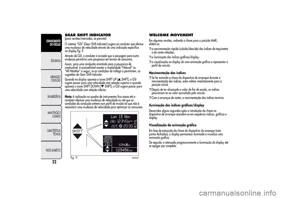 Alfa Romeo MiTo 2014  Manual do proprietário (in Portuguese) GEAR SHIFT INDICATOR(para versões/mercados, se previsto)
O sistema “GSI” (Gear Shift Indicator) sugere ao condutor que efectue
uma mudança de velocidade através de uma indicação específica
n