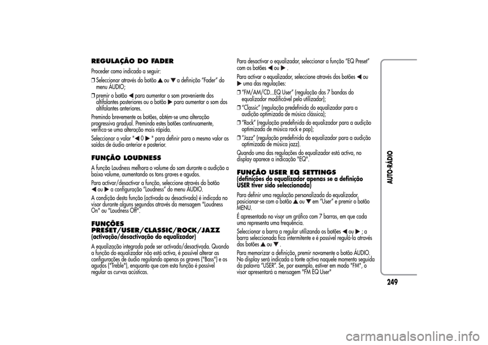 Alfa Romeo MiTo 2014  Manual do proprietário (in Portuguese) REGULAÇÃO DO FADERProceder como indicado a seguir:
❒Seleccionar através do botão
ou
a definição “Fader” do
menu ÁUDIO;
❒premir o botão
para aumentar o som proveniente dos
altifalantes 