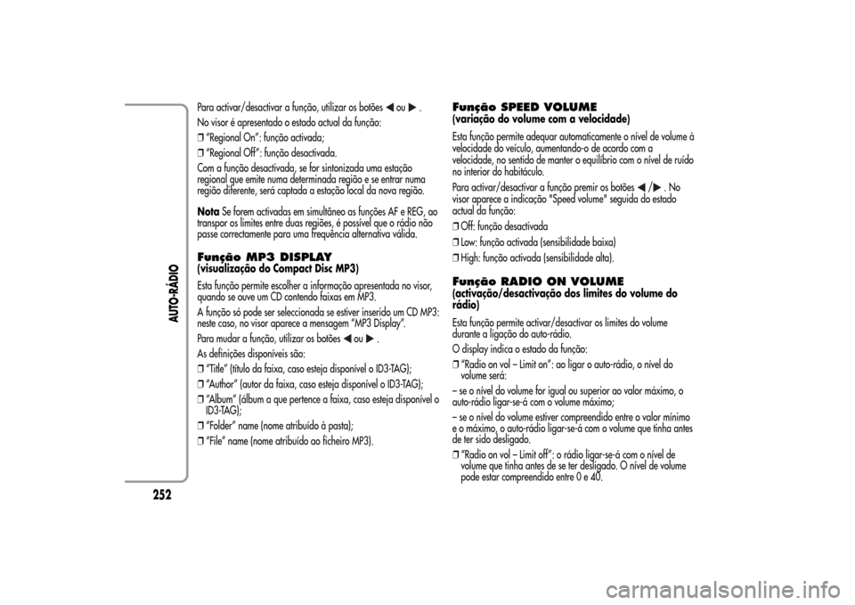 Alfa Romeo MiTo 2014  Manual do proprietário (in Portuguese) Para activar/desactivar a função, utilizar os botões
ou
.
No visor é apresentado o estado actual da função:
❒“Regional On”: função activada;
❒“Regional Off”: função desactivada.
