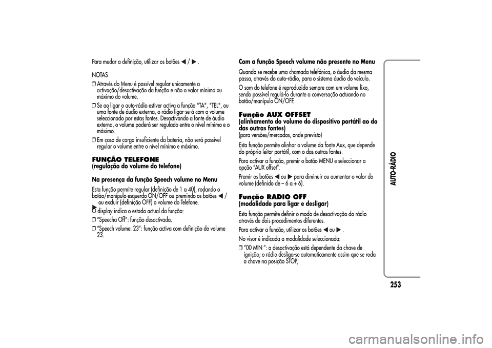 Alfa Romeo MiTo 2014  Manual do proprietário (in Portuguese) Para mudar a definição, utilizar os botões
/
.
NOTAS
❒Através do Menu é possível regular unicamente a
activação/desactivação da função e não o valor mínimo ou
máximo do volume.
❒Se 