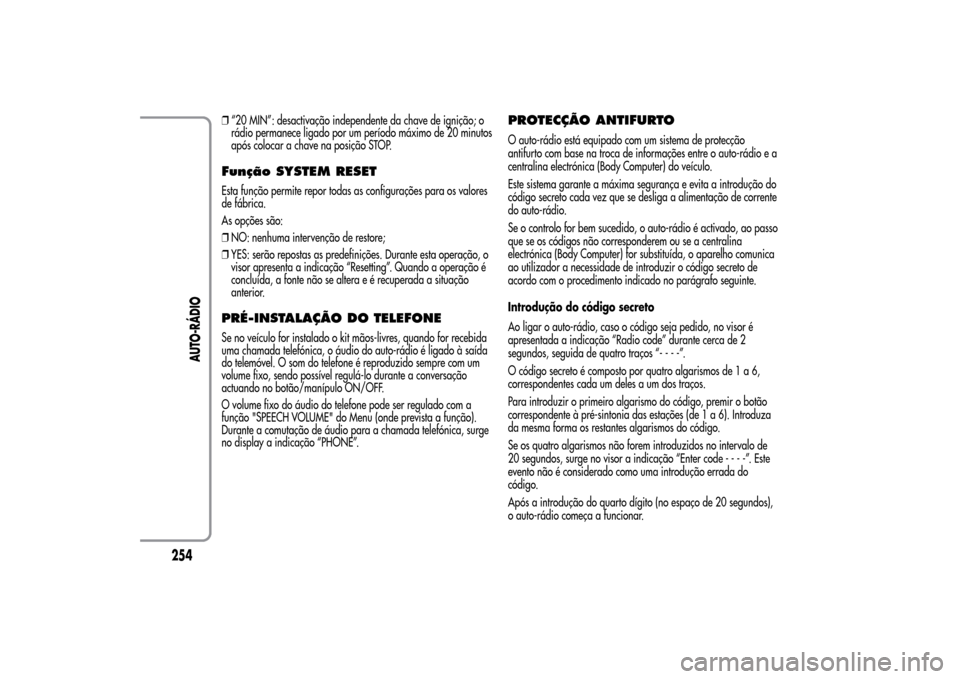 Alfa Romeo MiTo 2014  Manual do proprietário (in Portuguese) ❒“20 MIN”: desactivação independente da chave de ignição; o
rádio permanece ligado por um período máximo de 20 minutos
após colocar a chave na posição STOP.Função SYSTEM RESETEsta fu