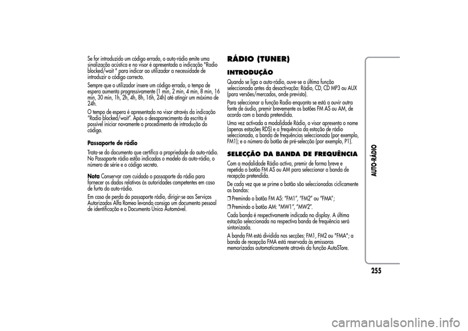 Alfa Romeo MiTo 2014  Manual do proprietário (in Portuguese) Se for introduzido um código errado, o auto-rádio emite uma
sinalização acústica e no visor é apresentada a indicação "Radio
blocked/wait " para indicar ao utilizador a necessidade de
introduz