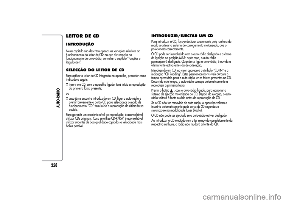 Alfa Romeo MiTo 2014  Manual do proprietário (in Portuguese) LEITOR DE CDINTRODUÇÃONeste capitulo são descritas apenas as variações relativas ao
funcionamento do leitor de CD: no que diz respeito ao
funcionamento do auto-rádio, consultar o capítulo “Fu