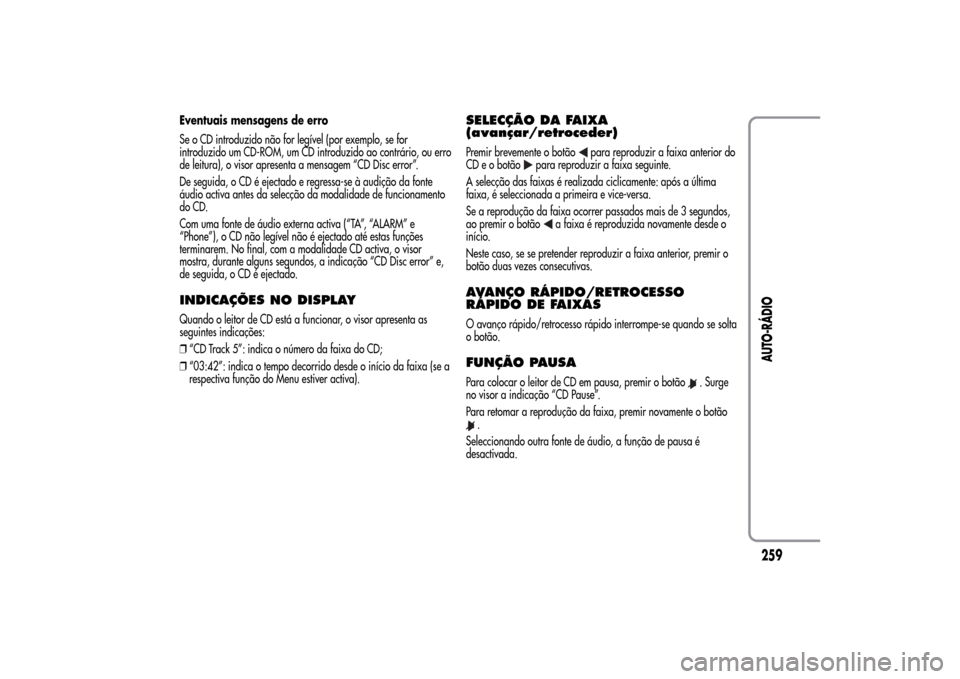 Alfa Romeo MiTo 2014  Manual do proprietário (in Portuguese) Eventuais mensagens de erro
Se o CD introduzido não for legível (por exemplo, se for
introduzido um CD-ROM, um CD introduzido ao contrário, ou erro
de leitura), o visor apresenta a mensagem “CD D