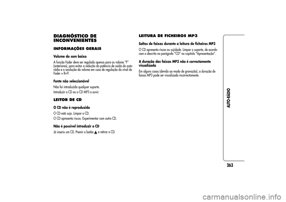Alfa Romeo MiTo 2014  Manual do proprietário (in Portuguese) DIAGNÓSTICO DE
INCONVENIENTESINFORMAÇÕES GERAISVolume do som baixo
A função Fader deve ser regulada apenas para os valores “F”
(anteriores), para evitar a redução da potência de saída do 