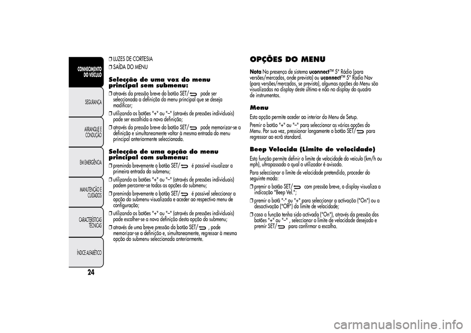 Alfa Romeo MiTo 2014  Manual do proprietário (in Portuguese) ❒LUZES DE CORTESIA
❒SAÍDA DO MENUSelecção de uma voz do menu
principal sem submenu:❒através da pressão breve do botão SET/
pode ser
seleccionada a definição do menu principal que se dese