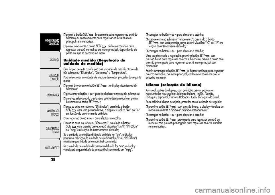 Alfa Romeo MiTo 2014  Manual do proprietário (in Portuguese) ❒premir o botão SET/
brevemente para regressar ao ecrã do
submenu ou continuamente para regressar ao ecrã do menu
principal sem memorizar;
❒premir novamente o botão SET/
de forma contínua par