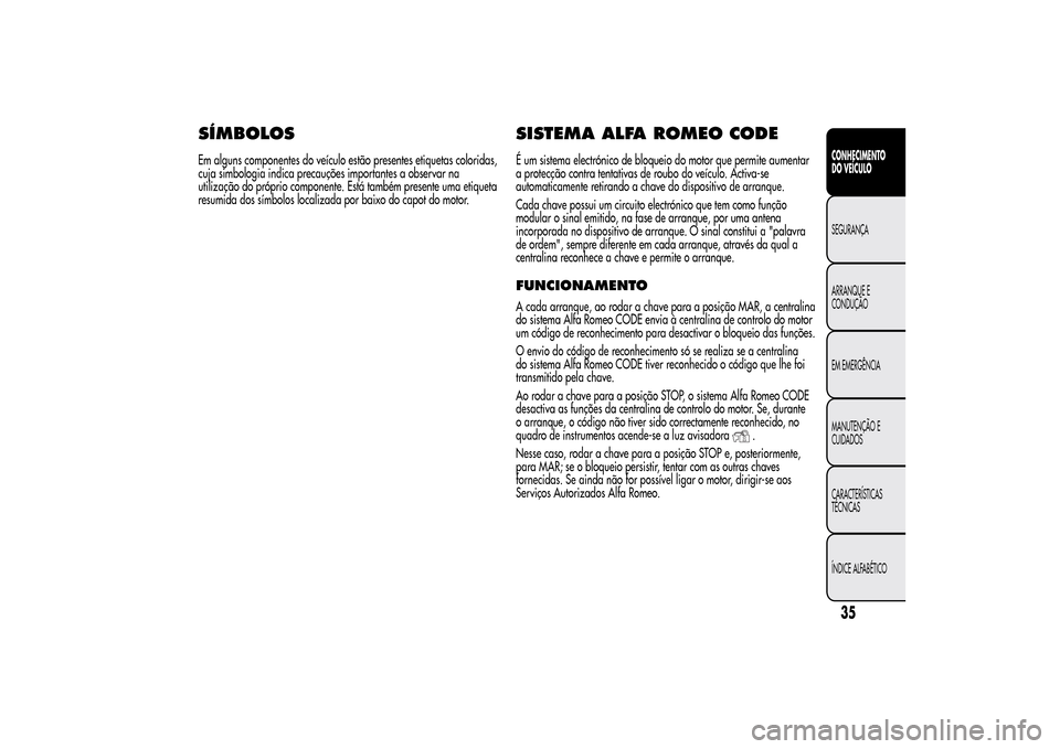 Alfa Romeo MiTo 2014  Manual do proprietário (in Portuguese) SÍMBOLOSEm alguns componentes do veículo estão presentes etiquetas coloridas,
cuja simbologia indica precauções importantes a observar na
utilização do próprio componente. Está também presen