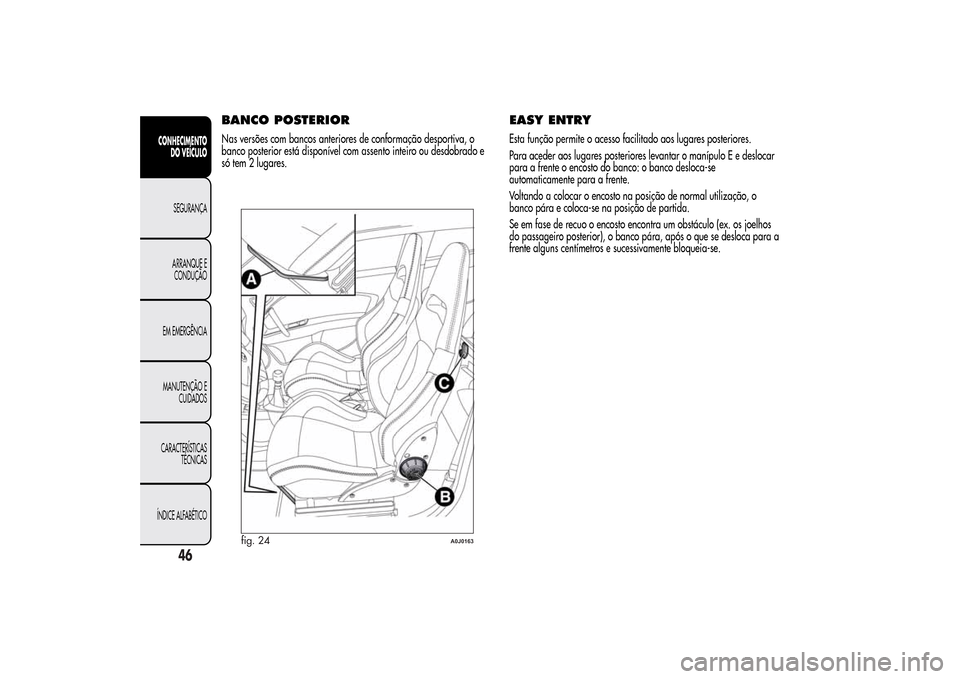 Alfa Romeo MiTo 2014 Manual do proprietário (in Portuguese) BANCO POSTERIORNas versões com bancos anteriores de conformação desportiva, o
banco posterior está disponível com assento inteiro ou desdobrado e
só tem 2 lugares.
EASY ENTRYEsta função permit Alfa Romeo MiTo 2014 Manual do proprietário (in Portuguese) BANCO POSTERIORNas versões com bancos anteriores de conformação desportiva, o
banco posterior está disponível com assento inteiro ou desdobrado e
só tem 2 lugares.
EASY ENTRYEsta função permit