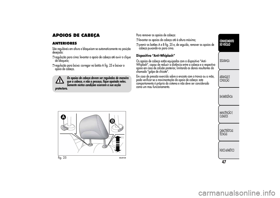 Alfa Romeo MiTo 2014  Manual do proprietário (in Portuguese) APOIOS DE CABEÇAANTERIORESSão reguláveis em altura e bloqueiam-se automaticamente na posição
desejada:
❒regulação para cima: levantar o apoio de cabeça até ouvir o clique
de bloqueio;
❒re