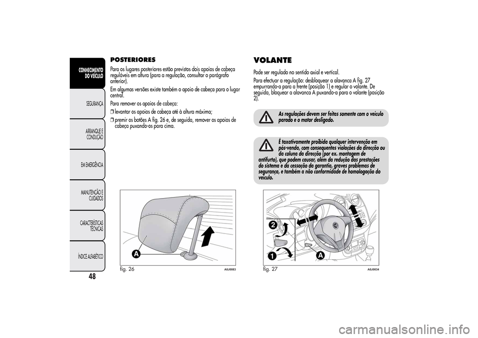 Alfa Romeo MiTo 2014  Manual do proprietário (in Portuguese) POSTERIORESPara os lugares posteriores estão previstos dois apoios de cabeça
reguláveis em altura (para a regulação, consultar o parágrafo
anterior).
Em algumas versões existe também o apoio d
