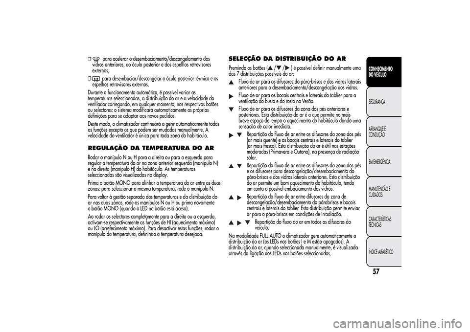 Alfa Romeo MiTo 2014  Manual do proprietário (in Portuguese) ❒
para acelerar o desembaciamento/descongelamento dos
vidros anteriores, do óculo posterior e dos espelhos retrovisores
externos;
❒para desembaciar/descongelar o óculo posterior térmico e os
es