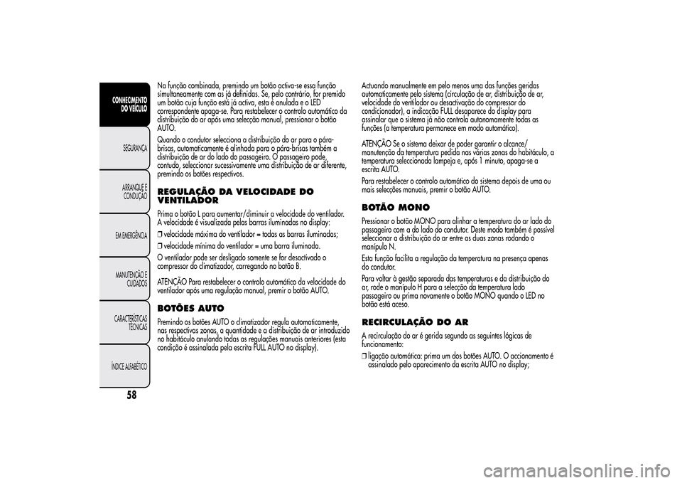 Alfa Romeo MiTo 2014  Manual do proprietário (in Portuguese) Na função combinada, premindo um botão activa-se essa função
simultaneamente com as já definidas. Se, pelo contrário, for premido
um botão cuja função está já activa, esta é anulada e o L