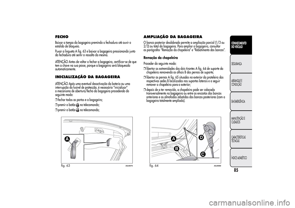 Alfa Romeo MiTo 2014  Manual do proprietário (in Portuguese) FECHOBaixar a tampa da bagageira premindo a fechadura até ouvir o
estalido de bloqueio.
Puxar a lingueta A fig. 63 e baixar a bagageira pressionando junto
da fechadura até sentir o ressalto da mesma