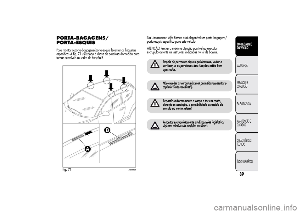 Alfa Romeo MiTo 2014  Manual do proprietário (in Portuguese) PORTA-BAGAGENS/
PORTA-ESQUISPara montar o porta-bagagens/porta-esquis levantar as linguetas
específicas A fig. 71 utilizando a chave de parafusos fornecida para
tornar acessíveis as sedes de fixaç