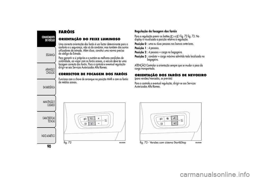 Alfa Romeo MiTo 2014  Manual do proprietário (in Portuguese) FARÓISORIENTAÇÃO DOFEIXE LUMINOSOUma correcta orientação dos faróis é um factor determinante para o
conforto e a segurança, não só do condutor, mas também dos outros
utilizadores da estrada