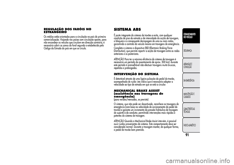 Alfa Romeo MiTo 2014  Manual do proprietário (in Portuguese) REGULAÇÃO DOS FARÓIS NO
ESTRANGEIROOs médios estão orientados para a circulação no país de primeira
comercialização. Viajando nos países com circulação oposta, para
não encandear os veí