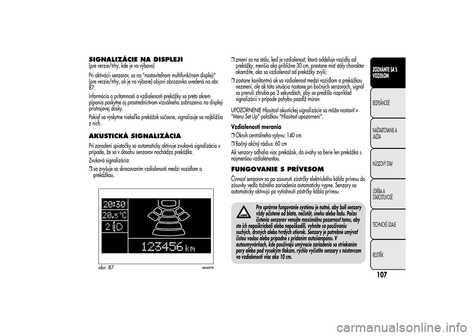 Alfa Romeo MiTo 2014 Užívateľská príručka (in Slovak) SIGNALIZÁCIE NA DISPLEJI(pre verzie/trhy, kde je vo výbave)
Pri aktivácii senzorov, sa na "nastaviteľnom multifunkčnom displeji"
(pre verzie/trhy, ak je vo výbave) objaví obrazovka uvedená na Alfa Romeo MiTo 2014 Užívateľská príručka (in Slovak) SIGNALIZÁCIE NA DISPLEJI(pre verzie/trhy, kde je vo výbave)
Pri aktivácii senzorov, sa na "nastaviteľnom multifunkčnom displeji"
(pre verzie/trhy, ak je vo výbave) objaví obrazovka uvedená na