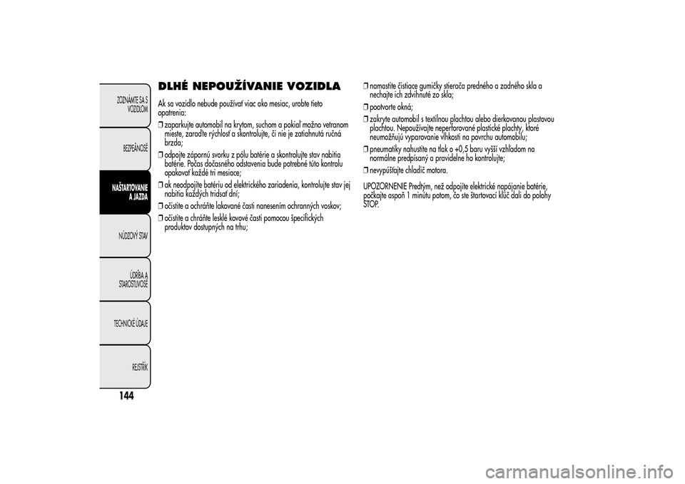 Alfa Romeo MiTo 2014 Užívateľská príručka (in Slovak) DLHÉ NEPOUŽÍVANIE VOZIDLAAk sa vozidlo nebude používať viac ako mesiac, urobte tieto
opatrenia:
❒zaparkujte automobil na krytom, suchom a pokiaľ možno vetranom
mieste, zaraď te rýchlosť a Alfa Romeo MiTo 2014 Užívateľská príručka (in Slovak) DLHÉ NEPOUŽÍVANIE VOZIDLAAk sa vozidlo nebude používať viac ako mesiac, urobte tieto
opatrenia:
❒zaparkujte automobil na krytom, suchom a pokiaľ možno vetranom
mieste, zaraď te rýchlosť a