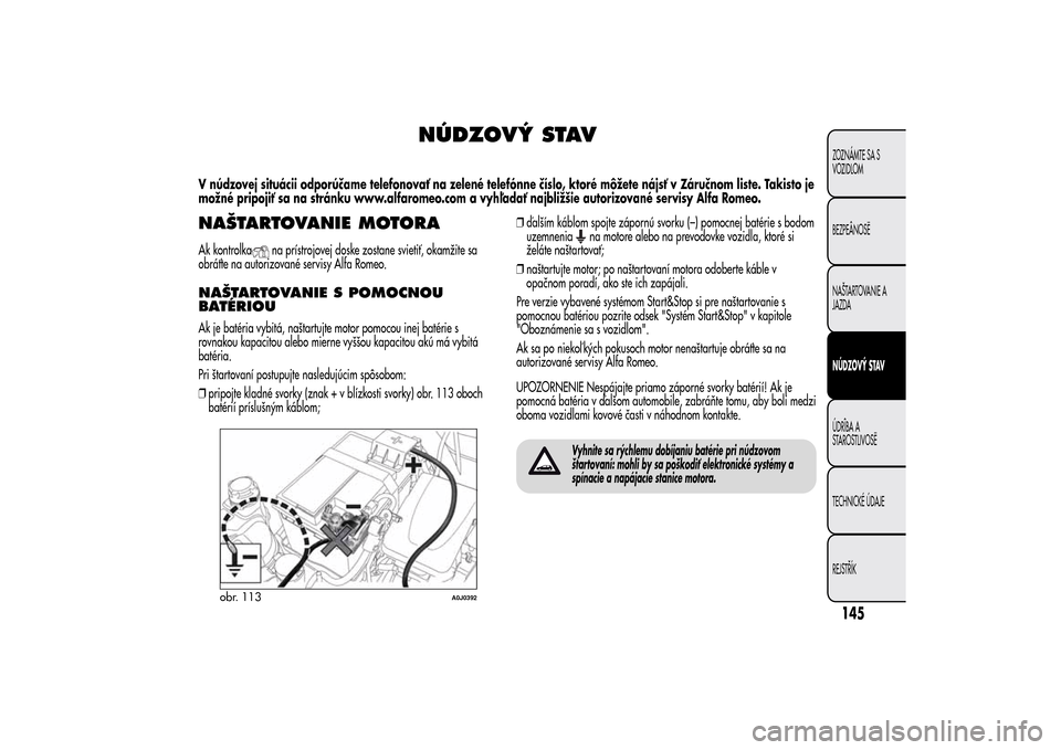 Alfa Romeo MiTo 2014 Užívateľská príručka (in Slovak) NÚDZOVÝ STAV
V núdzovej situácii odporúčame telefonovať na zelené telefónne číslo, ktoré môžete nájsť v Záručnom liste. Takisto je
možné pripojiť sa na stránku www.alfaromeo.com Alfa Romeo MiTo 2014 Užívateľská príručka (in Slovak) NÚDZOVÝ STAV
V núdzovej situácii odporúčame telefonovať na zelené telefónne číslo, ktoré môžete nájsť v Záručnom liste. Takisto je
možné pripojiť sa na stránku www.alfaromeo.com