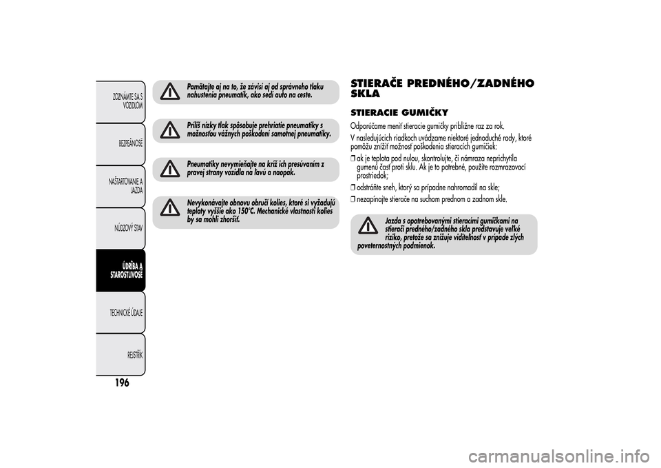 Alfa Romeo MiTo 2014 Užívateľská príručka (in Slovak) Pamätajte aj na to, že závisí aj od správneho tlaku
nahustenia pneumatík, ako sedí auto na ceste.Príliš nízky tlak spôsobuje prehriatie pneumatiky s
možnosťou vážnych poškodení samotn Alfa Romeo MiTo 2014 Užívateľská príručka (in Slovak) Pamätajte aj na to, že závisí aj od správneho tlaku
nahustenia pneumatík, ako sedí auto na ceste.Príliš nízky tlak spôsobuje prehriatie pneumatiky s
možnosťou vážnych poškodení samotn