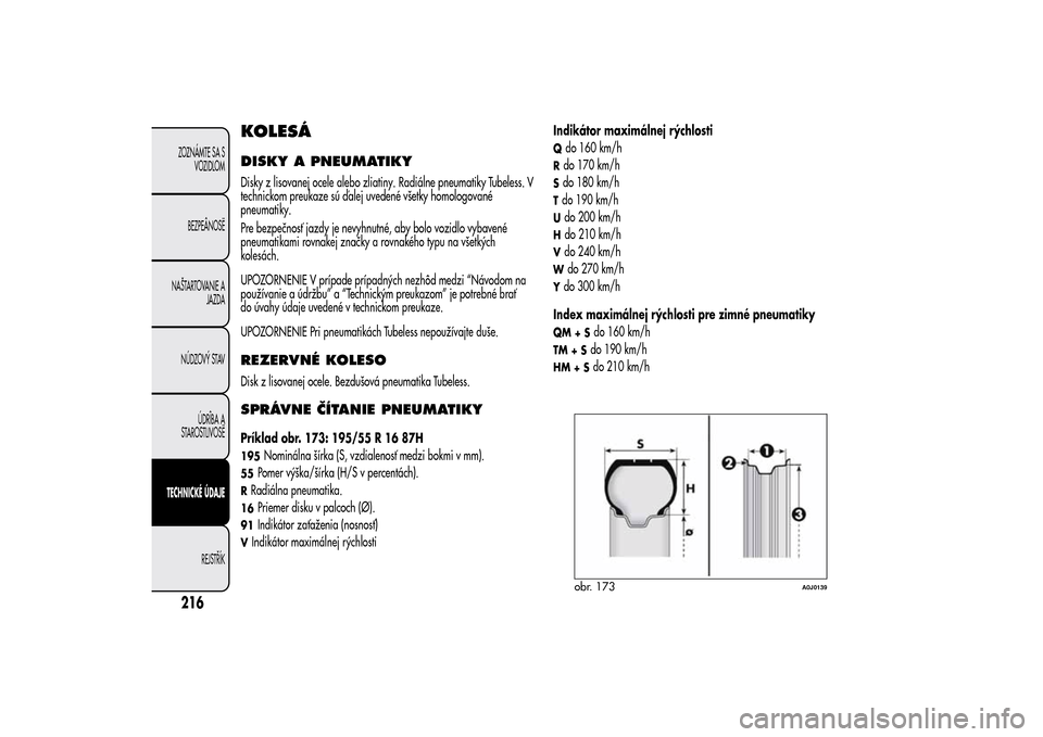 Alfa Romeo MiTo 2014 Užívateľská príručka (in Slovak) KOLESÁDISKY A PNEUMATIKYDisky z lisovanej ocele alebo zliatiny. Radiálne pneumatiky Tubeless. V
technickom preukaze sú ďalej uvedené všetky homologované
pneumatiky.
Pre bezpečnosť jazdy je ne Alfa Romeo MiTo 2014 Užívateľská príručka (in Slovak) KOLESÁDISKY A PNEUMATIKYDisky z lisovanej ocele alebo zliatiny. Radiálne pneumatiky Tubeless. V
technickom preukaze sú ďalej uvedené všetky homologované
pneumatiky.
Pre bezpečnosť jazdy je ne