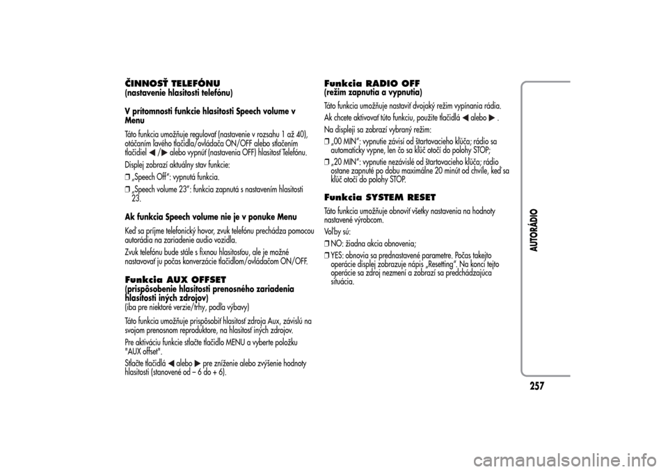 Alfa Romeo MiTo 2014 Užívateľská príručka (in Slovak) ČINNOSŤ TELEFÓNU(nastavenie hlasitosti telefónu)
V prítomnosti funkcie hlasitosti Speech volume v
Menu
Táto funkcia umožňuje regulovať (nastavenie v rozsahu 1 až 40),
otáčaním ľavého tl Alfa Romeo MiTo 2014 Užívateľská príručka (in Slovak) ČINNOSŤ TELEFÓNU(nastavenie hlasitosti telefónu)
V prítomnosti funkcie hlasitosti Speech volume v
Menu
Táto funkcia umožňuje regulovať (nastavenie v rozsahu 1 až 40),
otáčaním ľavého tl