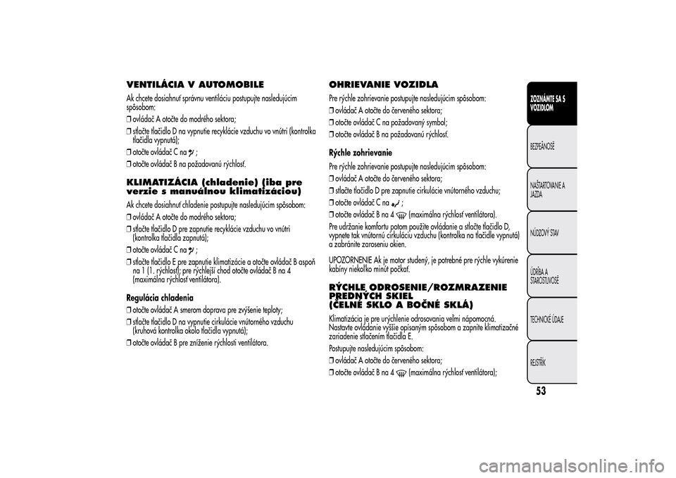 Alfa Romeo MiTo 2014 Užívateľská príručka (in Slovak) VENTILÁCIA V AUTOMOBILEAk chcete dosiahnuť správnu ventiláciu postupujte nasledujúcim
spôsobom:
❒ovládač A otočte do modrého sektora;
❒stlačte tlačidlo D na vypnutie recyklácie vzduch Alfa Romeo MiTo 2014 Užívateľská príručka (in Slovak) VENTILÁCIA V AUTOMOBILEAk chcete dosiahnuť správnu ventiláciu postupujte nasledujúcim
spôsobom:
❒ovládač A otočte do modrého sektora;
❒stlačte tlačidlo D na vypnutie recyklácie vzduch