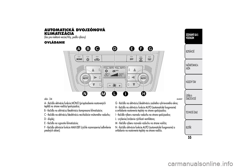 Alfa Romeo MiTo 2014 Užívateľská príručka (in Slovak) AUTOMATICKÁ DVOJZÓNOVÁ
KLIMATIZÁCIA(iba pre niektoré verzie/trhy, podľa výbavy)OVLÁDANIEA - tlačidlo aktivácie funkcie MONO (prispôsobenie nastavených
teplôt) na strane vodiča/spolujazdc Alfa Romeo MiTo 2014 Užívateľská príručka (in Slovak) AUTOMATICKÁ DVOJZÓNOVÁ
KLIMATIZÁCIA(iba pre niektoré verzie/trhy, podľa výbavy)OVLÁDANIEA - tlačidlo aktivácie funkcie MONO (prispôsobenie nastavených
teplôt) na strane vodiča/spolujazdc