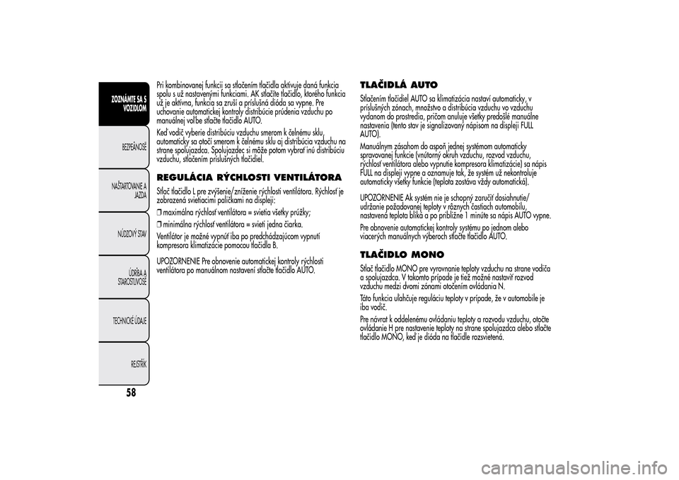 Alfa Romeo MiTo 2014  Užívateľská príručka (in Slovak) Pri kombinovanej funkcii sa stlačením tlačidla aktivuje daná funkcia
spolu s už nastavenými funkciami. AK stlačíte tlačidlo, ktorého funkcia
už je aktívna, funkcia sa zruší a príslušn