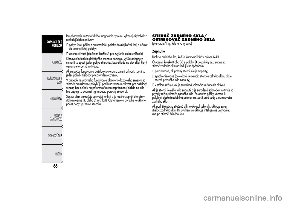 Alfa Romeo MiTo 2014  Užívateľská príručka (in Slovak) Pre obnovenie automatického fungovania systému vykonaj akýkoľvek z
nasledujúcich manévrov:
❒pohyb ľavej páčky z automatickej polohy do akejkoľvek inej a návrat
do automatickej polohy;
❒