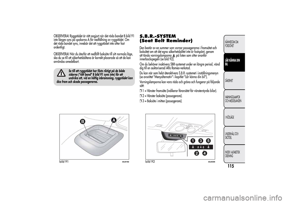 Alfa Romeo MiTo 2014 Ägarmanual (in Swedish) OBSERVERA! Ryggstödet är rätt angjort när det röda bandet B bild 91
inte längre syns på spakarna A för nedfällning av ryggstödet. Om
det röda bandet syns, innebär det att ryggstödet inte Alfa Romeo MiTo 2014 Ägarmanual (in Swedish) OBSERVERA! Ryggstödet är rätt angjort när det röda bandet B bild 91
inte längre syns på spakarna A för nedfällning av ryggstödet. Om
det röda bandet syns, innebär det att ryggstödet inte