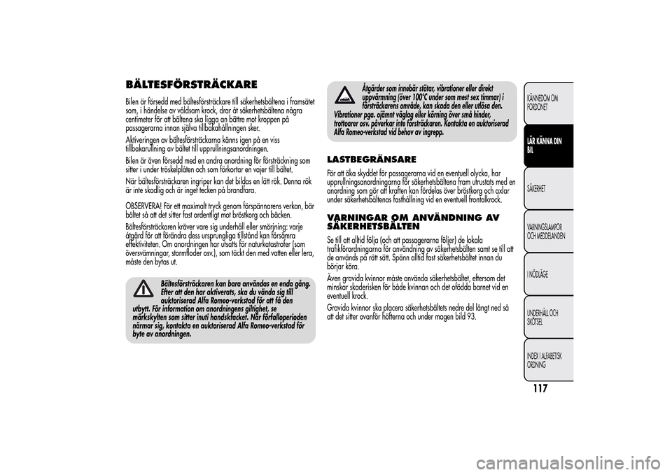 Alfa Romeo MiTo 2014 Ägarmanual (in Swedish) BÄLTESFÖRSTRÄCKAREBilen är försedd med bältesförsträckare till säkerhetsbältena i framsätet
som, i händelse av våldsam krock, drar åt säkerhetsbältena några
centimeter för att bälte Alfa Romeo MiTo 2014 Ägarmanual (in Swedish) BÄLTESFÖRSTRÄCKAREBilen är försedd med bältesförsträckare till säkerhetsbältena i framsätet
som, i händelse av våldsam krock, drar åt säkerhetsbältena några
centimeter för att bälte