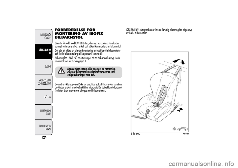 Alfa Romeo MiTo 2014 Ägarmanual (in Swedish) FÖRBEREDELSE FÖR
MONTERING AV ISOFIX
BILBARNSTOLBilen är försedd med ISOFIX-fästen, den nya europeiska standarden
som gör att man snabbt, enkelt och säkert kan montera en bilbarnstol.
Det går Alfa Romeo MiTo 2014 Ägarmanual (in Swedish) FÖRBEREDELSE FÖR
MONTERING AV ISOFIX
BILBARNSTOLBilen är försedd med ISOFIX-fästen, den nya europeiska standarden
som gör att man snabbt, enkelt och säkert kan montera en bilbarnstol.
Det går