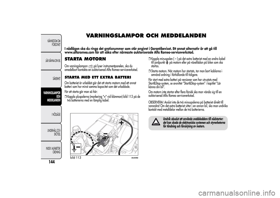 Alfa Romeo MiTo 2014 Ägarmanual (in Swedish) VARNINGSLAMPOR OCH MEDDELANDEN
I nödlägen ska du ringa det gratisnummer som står angivet i Garantibeviset. Ett annat alternativ är att gå till
www.alfaromeo.com för att söka efter närmaste auk Alfa Romeo MiTo 2014 Ägarmanual (in Swedish) VARNINGSLAMPOR OCH MEDDELANDEN
I nödlägen ska du ringa det gratisnummer som står angivet i Garantibeviset. Ett annat alternativ är att gå till
www.alfaromeo.com för att söka efter närmaste auk