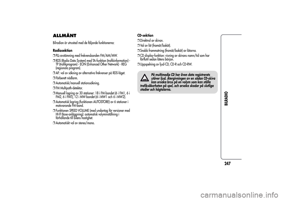 Alfa Romeo MiTo 2014 Ägarmanual (in Swedish) ALLMÄNTBilradion är utrustad med de följande funktionerna:
Radiosektion
❒PLL-avstämning med frekvensbanden FM/AM/MW.
❒RDS (Radio Data System) med TA-funktion (trafikinformation) -
TP (trafikpr Alfa Romeo MiTo 2014 Ägarmanual (in Swedish) ALLMÄNTBilradion är utrustad med de följande funktionerna:
Radiosektion
❒PLL-avstämning med frekvensbanden FM/AM/MW.
❒RDS (Radio Data System) med TA-funktion (trafikinformation) -
TP (trafikpr