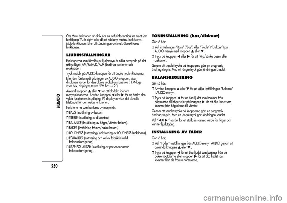 Alfa Romeo MiTo 2014 Ägarmanual (in Swedish) Om Mute-funktionen är aktiv när en trafikinformation tas emot (om
funktionen TA är aktiv) eller då ett nödlarm mottas, inaktiveras
Mute-funktionen. Efter att sändningen avslutats återaktiveras
Alfa Romeo MiTo 2014 Ägarmanual (in Swedish) Om Mute-funktionen är aktiv när en trafikinformation tas emot (om
funktionen TA är aktiv) eller då ett nödlarm mottas, inaktiveras
Mute-funktionen. Efter att sändningen avslutats återaktiveras