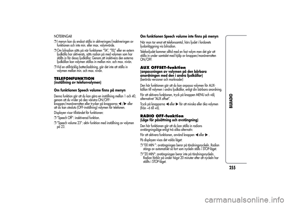 Alfa Romeo MiTo 2014 Ägarmanual (in Swedish) NOTERINGAR
❒I menyn kan du endast ställa in aktiveringen/inaktiveringen av
funktionen och inte min. eller max. volymvärde.
❒Om bilradion sätts på när funktionen “TA”, “TEL” eller en e Alfa Romeo MiTo 2014 Ägarmanual (in Swedish) NOTERINGAR
❒I menyn kan du endast ställa in aktiveringen/inaktiveringen av
funktionen och inte min. eller max. volymvärde.
❒Om bilradion sätts på när funktionen “TA”, “TEL” eller en e