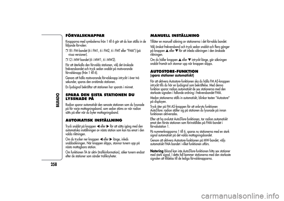 Alfa Romeo MiTo 2014 Ägarmanual (in Swedish) FÖRVALSKNAPPARKnapparna med symbolerna från 1 till 6 gör att du kan ställa in de
följande förvalen:
❒18 i FM-bandet (6 i FM1, 6 i FM2, 6 i FMT eller “FMA”) (på
vissa versioner).
❒12 i M Alfa Romeo MiTo 2014 Ägarmanual (in Swedish) FÖRVALSKNAPPARKnapparna med symbolerna från 1 till 6 gör att du kan ställa in de
följande förvalen:
❒18 i FM-bandet (6 i FM1, 6 i FM2, 6 i FMT eller “FMA”) (på
vissa versioner).
❒12 i M