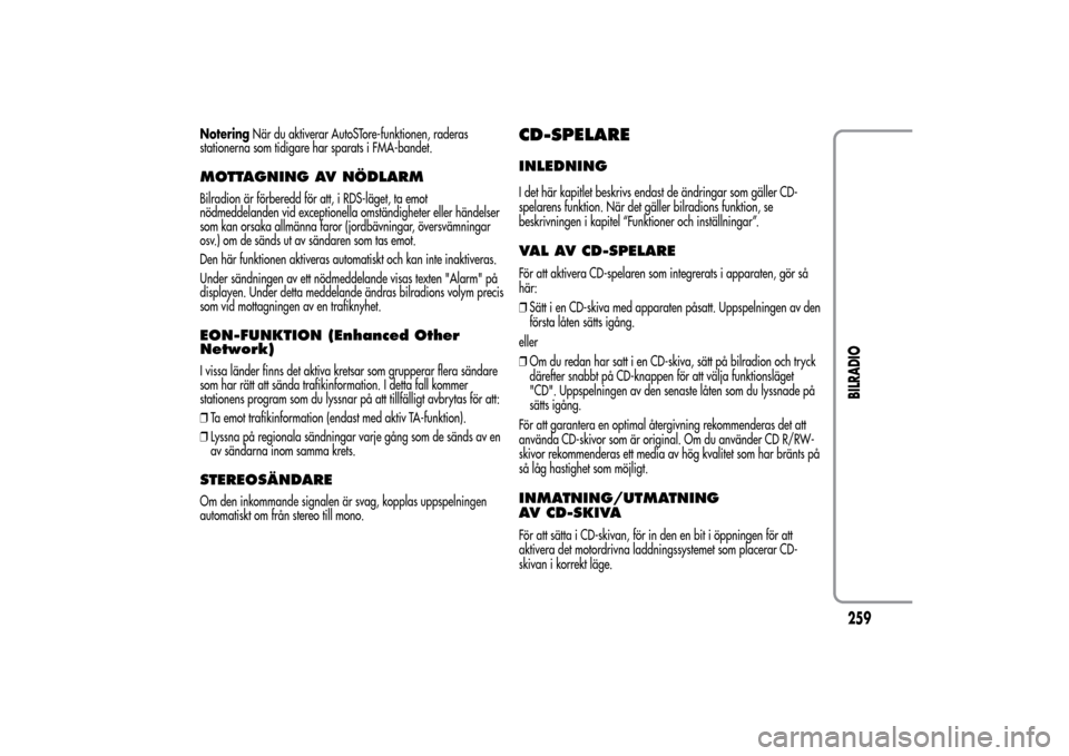 Alfa Romeo MiTo 2014 Ägarmanual (in Swedish) NoteringNär du aktiverar AutoSTore-funktionen, raderas
stationerna som tidigare har sparats i FMA-bandet.MOTTAGNING AV NÖDLARMBilradion är förberedd för att, i RDS-läget, ta emot
nödmeddelanden Alfa Romeo MiTo 2014 Ägarmanual (in Swedish) NoteringNär du aktiverar AutoSTore-funktionen, raderas
stationerna som tidigare har sparats i FMA-bandet.MOTTAGNING AV NÖDLARMBilradion är förberedd för att, i RDS-läget, ta emot
nödmeddelanden