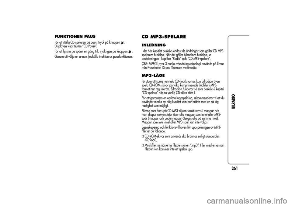 Alfa Romeo MiTo 2014 Ägarmanual (in Swedish) FUNKTIONEN PAUSFör att ställa CD-spelaren på paus, tryck på knappen
.
Displayen visar texten “CD Pause”.
För att lyssna på spåret en gång till, tryck igen på knappen
.
Genom att välja en Alfa Romeo MiTo 2014 Ägarmanual (in Swedish) FUNKTIONEN PAUSFör att ställa CD-spelaren på paus, tryck på knappen
.
Displayen visar texten “CD Pause”.
För att lyssna på spåret en gång till, tryck igen på knappen
.
Genom att välja en