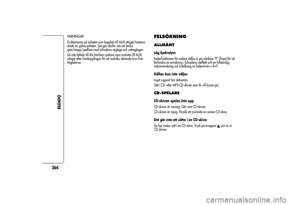 Alfa Romeo MiTo 2014 Ägarmanual (in Swedish) VARNINGAR
Funktionerna på enheten som kopplats till AUX-uttaget hanteras
direkt av själva enheten. Det går därför inte att ändra
spår/mapp/spellista med bilradions reglage och rattreglagen.
Lå Alfa Romeo MiTo 2014 Ägarmanual (in Swedish) VARNINGAR
Funktionerna på enheten som kopplats till AUX-uttaget hanteras
direkt av själva enheten. Det går därför inte att ändra
spår/mapp/spellista med bilradions reglage och rattreglagen.
Lå