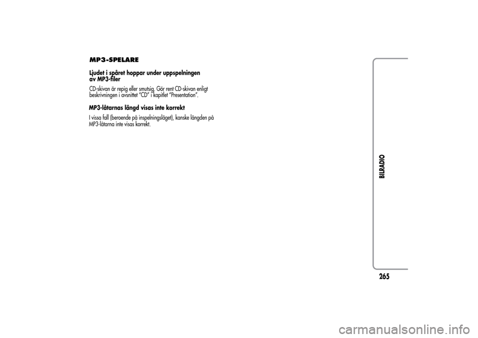 Alfa Romeo MiTo 2014 Ägarmanual (in Swedish) MP3-SPELARELjudet i spåret hoppar under uppspelningen
av MP3-filer
CD-skivan är repig eller smutsig. Gör rent CD-skivan enligt
beskrivningen i avsnittet “CD” i kapitlet “Presentation”.
MP3- Alfa Romeo MiTo 2014 Ägarmanual (in Swedish) MP3-SPELARELjudet i spåret hoppar under uppspelningen
av MP3-filer
CD-skivan är repig eller smutsig. Gör rent CD-skivan enligt
beskrivningen i avsnittet “CD” i kapitlet “Presentation”.
MP3-