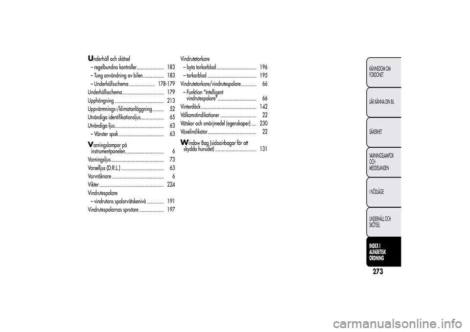 Alfa Romeo MiTo 2014 Ägarmanual (in Swedish) U
nderhåll och skötsel
– regelbundna kontroller ..................... 183
– Tung användning av bilen ................ 183
– Underhållsschema .................... 178-179
Underhållsschema .. Alfa Romeo MiTo 2014 Ägarmanual (in Swedish) U
nderhåll och skötsel
– regelbundna kontroller ..................... 183
– Tung användning av bilen ................ 183
– Underhållsschema .................... 178-179
Underhållsschema ..
