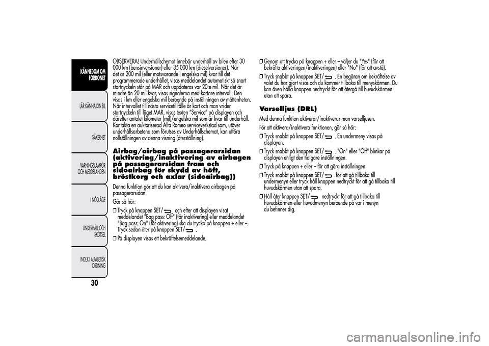 Alfa Romeo MiTo 2014  Ägarmanual (in Swedish) OBSERVERA! Underhållschemat innebär underhåll av bilen efter 30
000 km (bensinversioner) eller 35 000 km (dieselversioner). När
det är 200 mil (eller motsvarande i engelska mil) kvar till det
pro